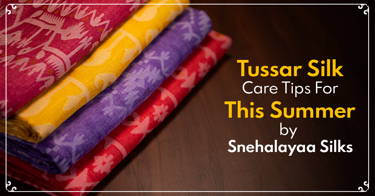 Tussar Silk Care Tips for this summer by Snehalayaa Silks